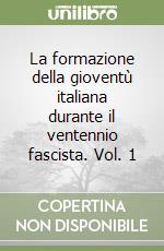 La formazione della gioventù italiana durante il ventennio fascista. Vol. 1 libro