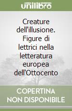 Creature dell'illusione. Figure di lettrici nella letteratura europea dell'Ottocento libro