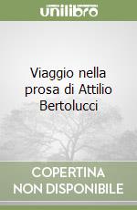 Viaggio nella prosa di Attilio Bertolucci libro