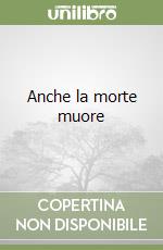 Anche la morte muore