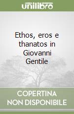 Ethos, eros e thanatos in Giovanni Gentile libro