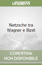 Nietzsche tra Wagner e Bizet