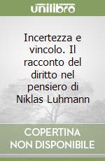 Incertezza e vincolo. Il racconto del diritto nel pensiero di Niklas Luhmann libro