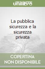 La pubblica sicurezza e la sicurezza privata