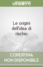 Le origini dell'idea di rischio libro