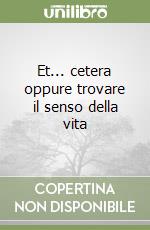 Et... cetera oppure trovare il senso della vita libro