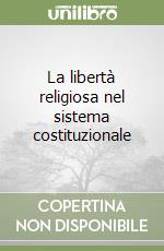 La libertà religiosa nel sistema costituzionale libro