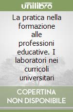 La pratica nella formazione alle professioni educative. I laboratori nei curricoli universitari libro