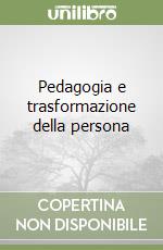 Pedagogia e trasformazione della persona libro