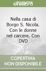 Nella casa di Borgo S. Nicola. Con le donne nel carcere. Con DVD libro