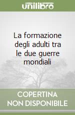 La formazione degli adulti tra le due guerre mondiali libro