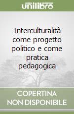 Interculturalità come progetto politico e come pratica pedagogica libro