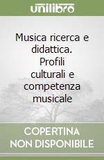 Musica ricerca e didattica. Profili culturali e competenza musicale libro