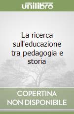 La ricerca sull'educazione tra pedagogia e storia libro