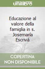 Educazione al valore della famiglia in s. Josemaría Escrivá