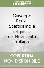 Giuseppe Rensi. Scetticismo e religiosità nel Novecento italiano libro