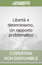 Libertà e determinismo. Un rapporto problematico