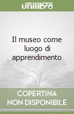 Il museo come luogo di apprendimento libro