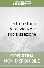 Dentro e fuori tra devianze e socializzazione libro