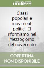 Classi popolari e movimenti politici. Il riformismo nel Mezzogiorno del novecento libro