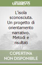 L'isola sconosciuta. Un progetto di orientamento narrativo. Metodi e risultati libro