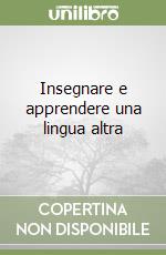 Insegnare e apprendere una lingua altra libro