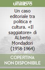 Un caso editoriale tra politica e cultura. «Il saggiatore» di ALberto Mondadori (1958-1964)