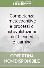 Competenze metacognitive e processi di autovalutazione del blended e-learning libro