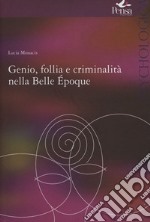 Genio follia e criminalità nella Bella Epoque libro