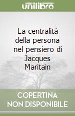 La centralità della persona nel pensiero di Jacques Maritain libro