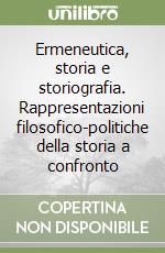 Ermeneutica, storia e storiografia. Rappresentazioni filosofico-politiche della storia a confronto libro