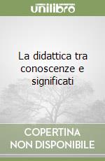 La didattica tra conoscenze e significati libro