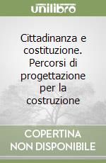 Cittadinanza e costituzione. Percorsi di progettazione per la costruzione libro