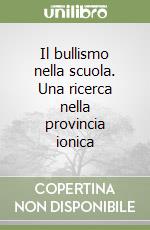 Il bullismo nella scuola. Una ricerca nella provincia ionica libro