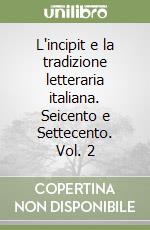 L'incipit e la tradizione letteraria italiana. Seicento e Settecento. Vol. 2