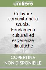 Coltivare comunità nella scuola. Fondamenti culturali ed esperienze didattiche libro