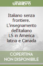 Italiano senza frontiere. L'insegnamento dell'italiano LS in America latina e Canada