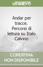 Andar per tracce. Percorsi di lettura su Italo Calvino libro