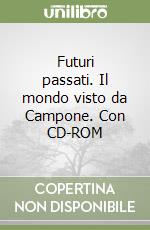 Futuri passati. Il mondo visto da Campone. Con CD-ROM libro