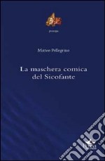 La maschera comica del Sicofante libro