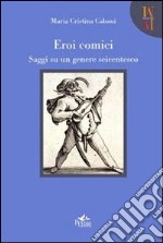 Eroi comici. Saggi su un genere Seicentesco libro