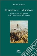 Il martire e il disertore. Gli scrittori e la guerra dall'Ottocento al Novencento libro