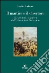 Il martire e il disertore. Gli scrittori e la guerra dall'Ottocento al Novencento libro di Spalanca Lavinia