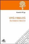 Città e terza età. Tra memoria e progetto libro di D'Ugo Rossella