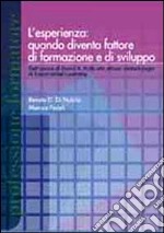 L'esperienza: quando diventa fattore di formazione e di sviluppo. Dall'opera di David A. Kolb alle attuali metodologie experiental learning libro