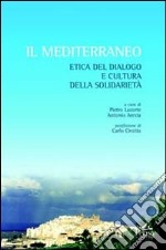 Il Mediterraneo. Etica del dialogo e cultura della solidarietà libro