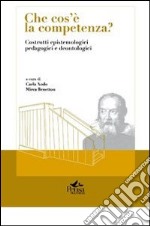 Che cos'è la competenza? Costrutti epistemologici pedagogici e deontologici libro