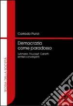 Democrazia come paradosso. Luhmann, Foucault e Canetti. Sentieri convergenti libro