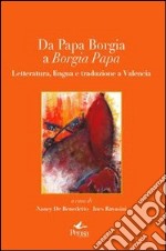 Da papa Borgia a Borgia papa. Letteratura lingua e traduzione a Valencia. Ediz. multilingue libro