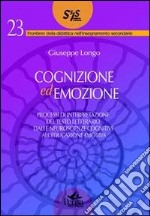 Cognizione ed emozione. Processi di interpretazione del testo letterario dalle neuroscienze cognitive all'educazione emotiva libro